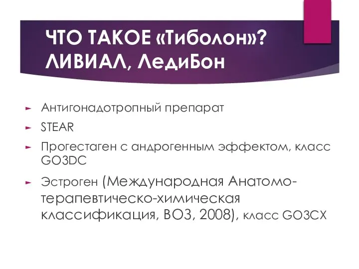 ЧТО ТАКОЕ «Тиболон»? ЛИВИАЛ, ЛедиБон Антигонадотропный препарат STEAR Прогестаген с андрогенным