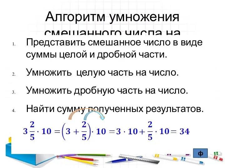 Алгоритм умножения смешанного числа на натуральное число: Представить смешанное число в