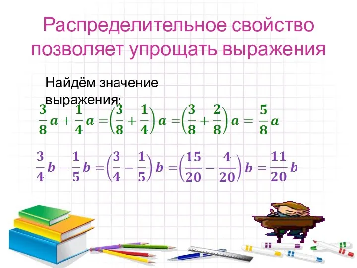 Распределительное свойство позволяет упрощать выражения Найдём значение выражения: