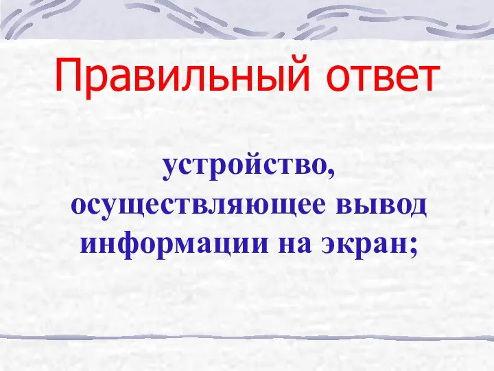 Правильный ответ устройство, осуществляющее вывод информации на экран;