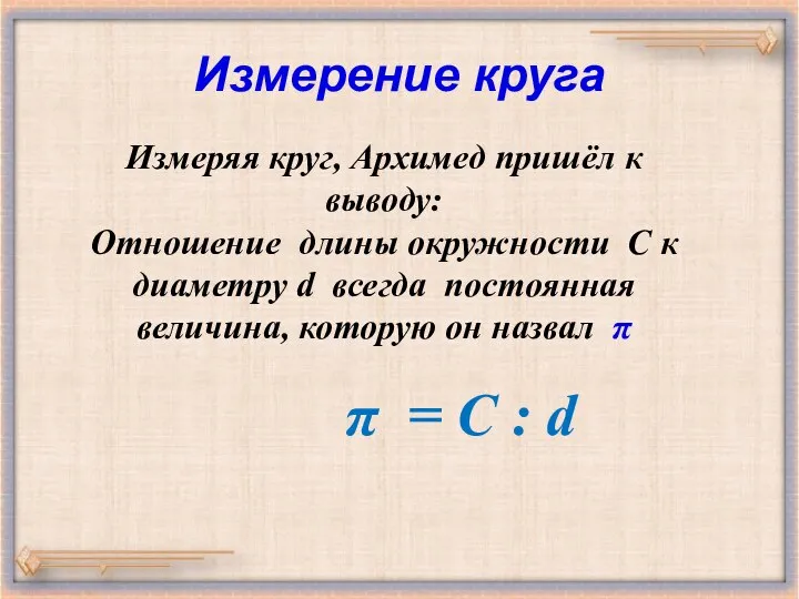 Измерение круга Измеряя круг, Архимед пришёл к выводу: Отношение длины окружности