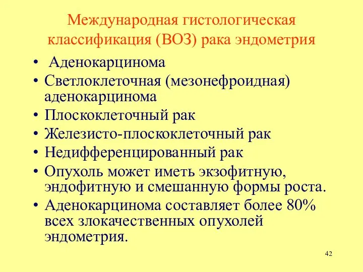 Международная гистологическая классификация (ВОЗ) рака эндометрия Аденокарцинома Светлоклеточная (мезонефроидная) аденокарцинома Плоскоклеточный