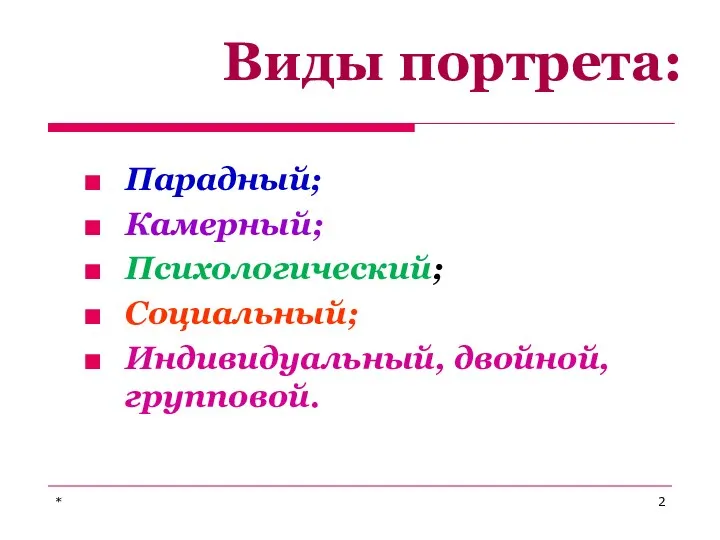 Виды портрета: Парадный; Камерный; Психологический; Социальный; Индивидуальный, двойной, групповой. *