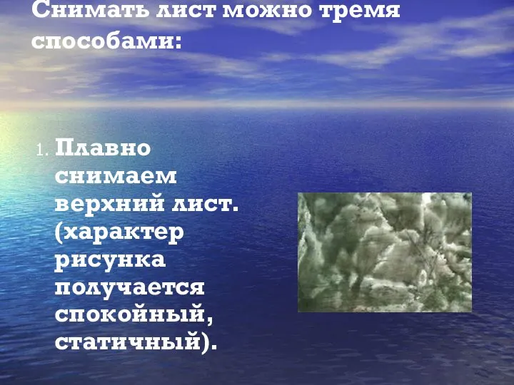 Снимать лист можно тремя способами: 1. Плавно снимаем верхний лист. (характер рисунка получается спокойный, статичный).