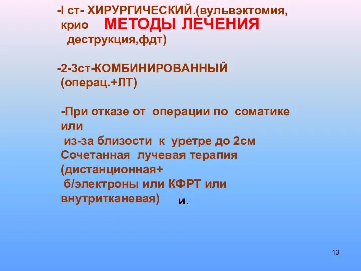 МЕТОДЫ ЛЕЧЕНИЯ I ст- ХИРУРГИЧЕСКИЙ.(вульвэктомия,крио деструкция,фдт) 2-3ст-КОМБИНИРОВАННЫЙ (операц.+ЛТ) -При отказе от