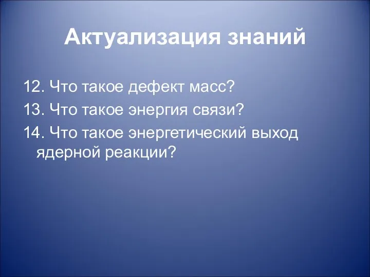 Актуализация знаний 12. Что такое дефект масс? 13. Что такое энергия