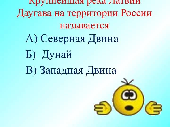 Крупнейшая река Латвии Даугава на территории России называется А) Северная Двина Б) Дунай В) Западная Двина