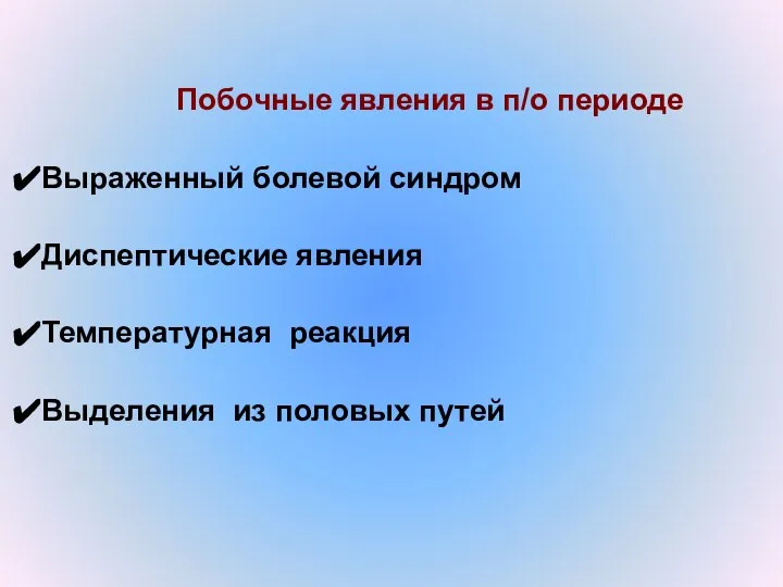 Побочные явления в п/о периоде Выраженный болевой синдром Диспептические явления Температурная реакция Выделения из половых путей