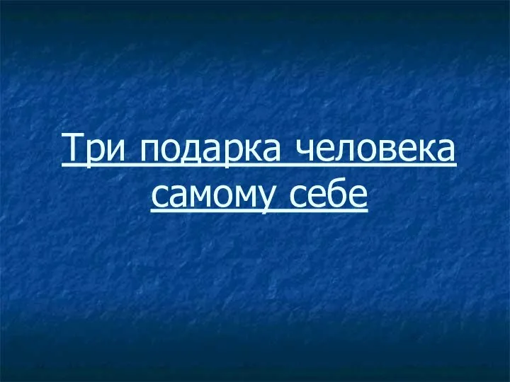 Три подарка человека самому себе