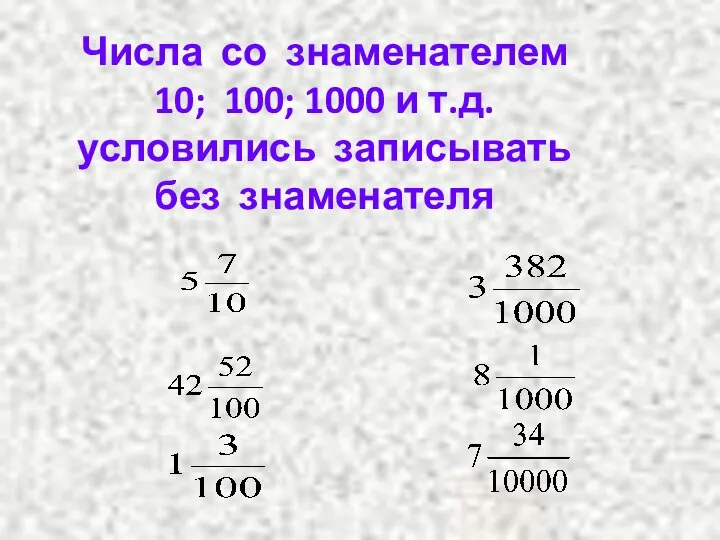 Числа со знаменателем 10; 100; 1000 и т.д. условились записывать без знаменателя