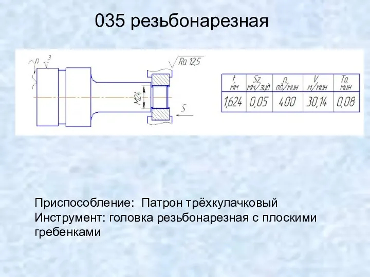 035 резьбонарезная Приспособление: Патрон трёхкулачковый Инструмент: головка резьбонарезная с плоскими гребенками