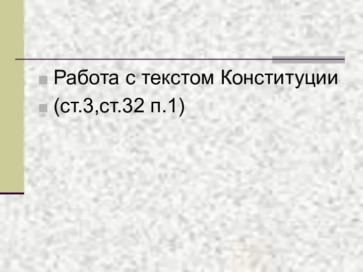 Работа с текстом Конституции (ст.3,ст.32 п.1)