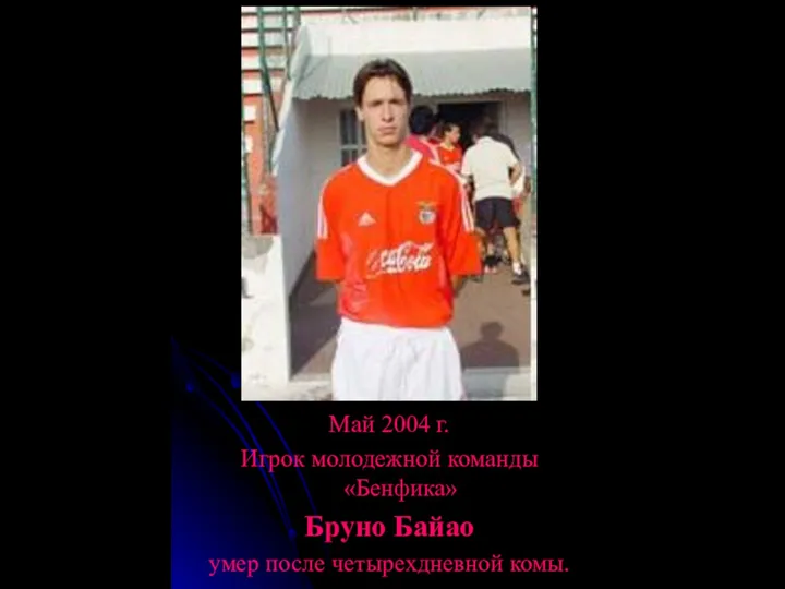 Май 2004 г. Игрок молодежной команды «Бенфика» Бруно Байао умер после четырехдневной комы.