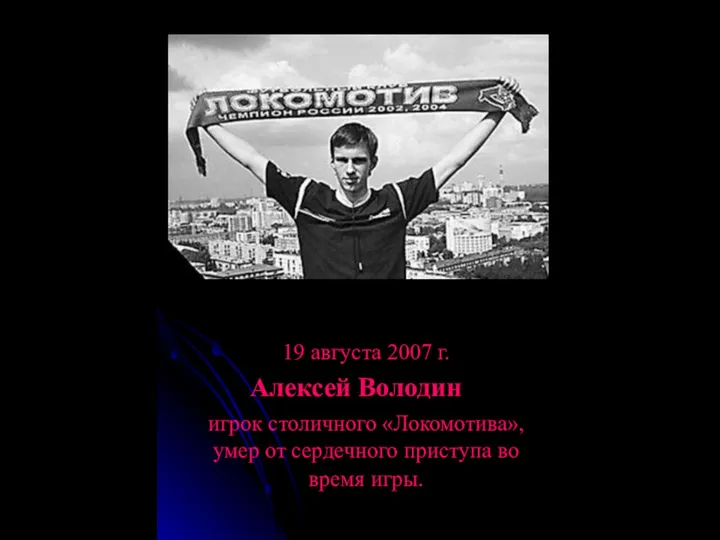 19 августа 2007 г. Алексей Володин игрок столичного «Локомотива», умер от сердечного приступа во время игры.