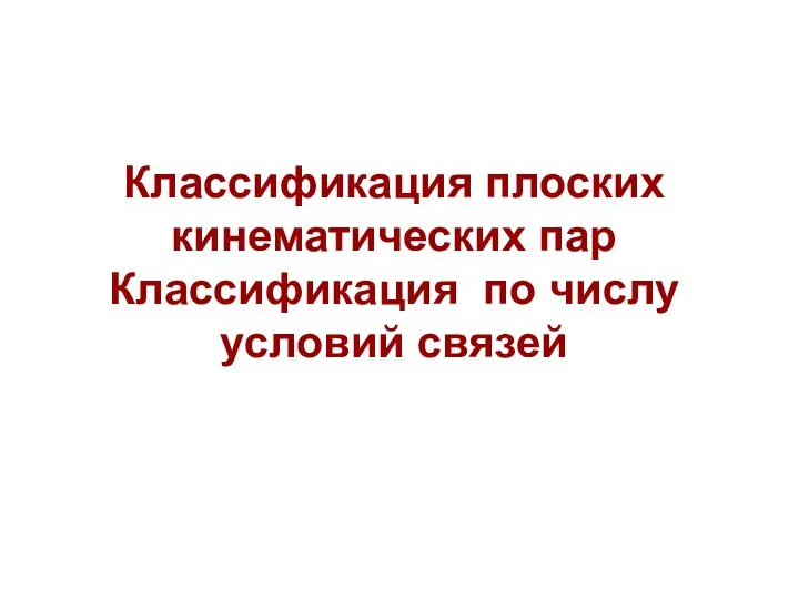 Классификация плоских кинематических пар Классификация по числу условий связей