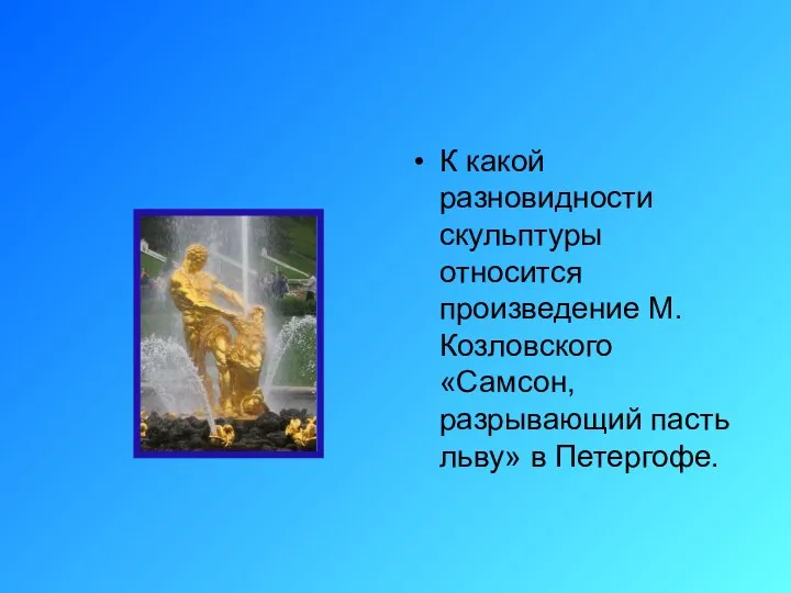 К какой разновидности скульптуры относится произведение М. Козловского «Самсон, разрывающий пасть льву» в Петергофе.