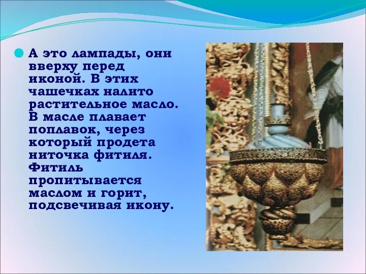 А это лампады, они вверху перед иконой. В этих чашечках налито