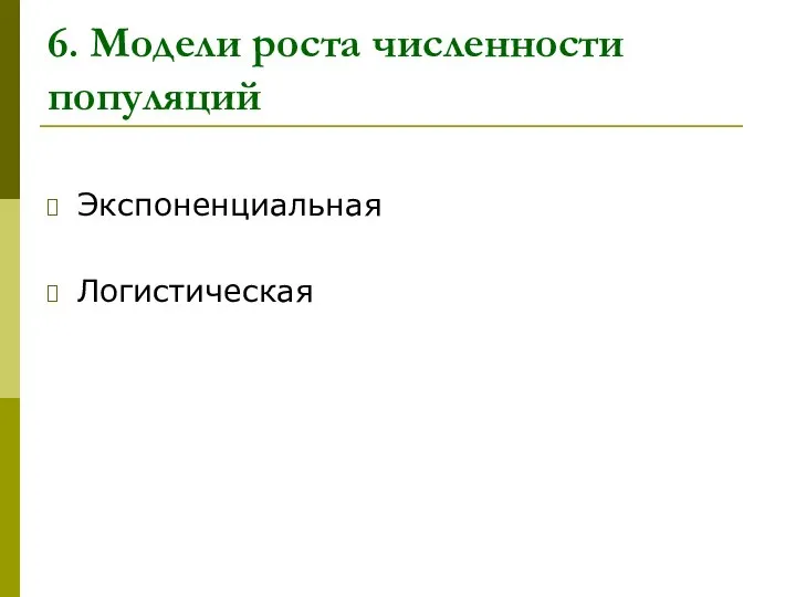 6. Модели роста численности популяций Экспоненциальная Логистическая