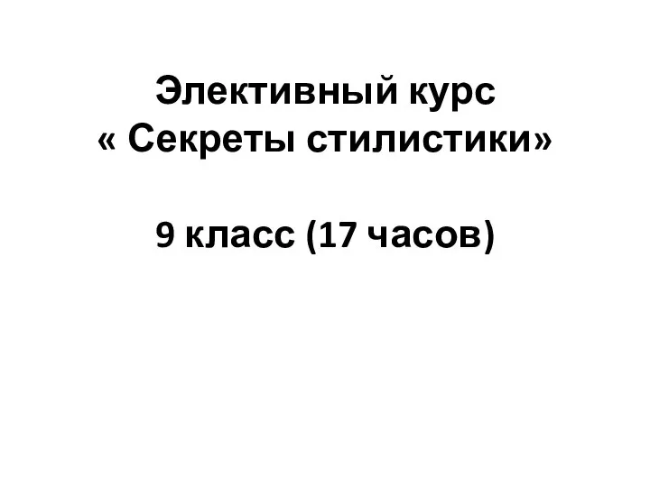 Элективный курс « Секреты стилистики» 9 класс (17 часов)