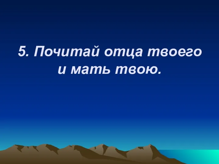 5. Почитай отца твоего и мать твою.