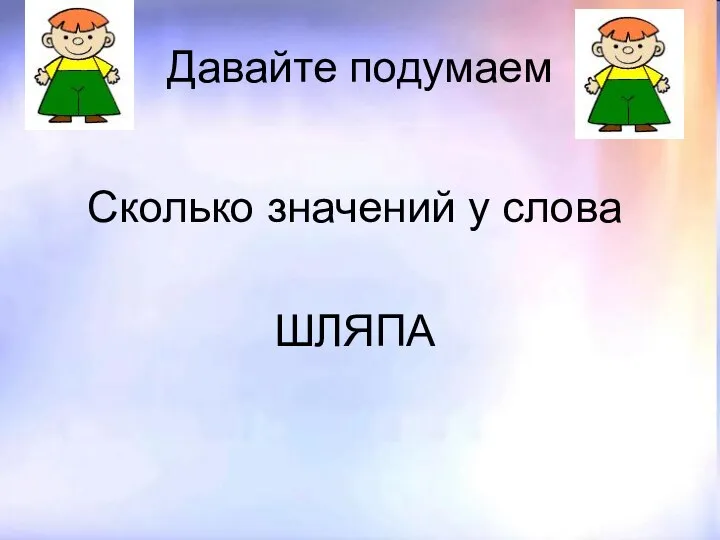 Давайте подумаем Сколько значений у слова ШЛЯПА