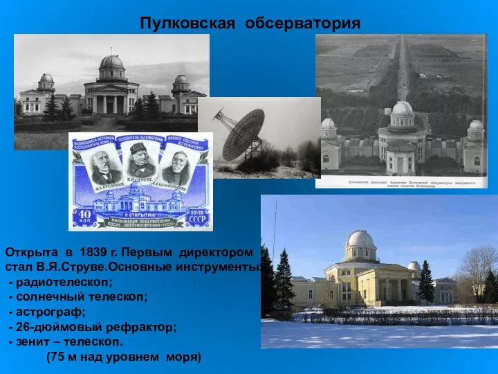Пулковская обсерватория Открыта в 1839 г. Первым директором стал В.Я.Струве.Основные инструменты: