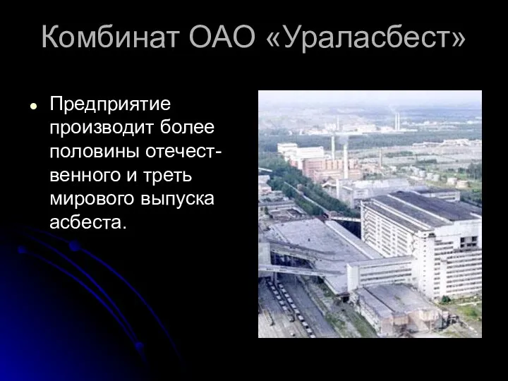 Комбинат ОАО «Ураласбест» Предприятие производит более половины отечест-венного и треть мирового выпуска асбеста.