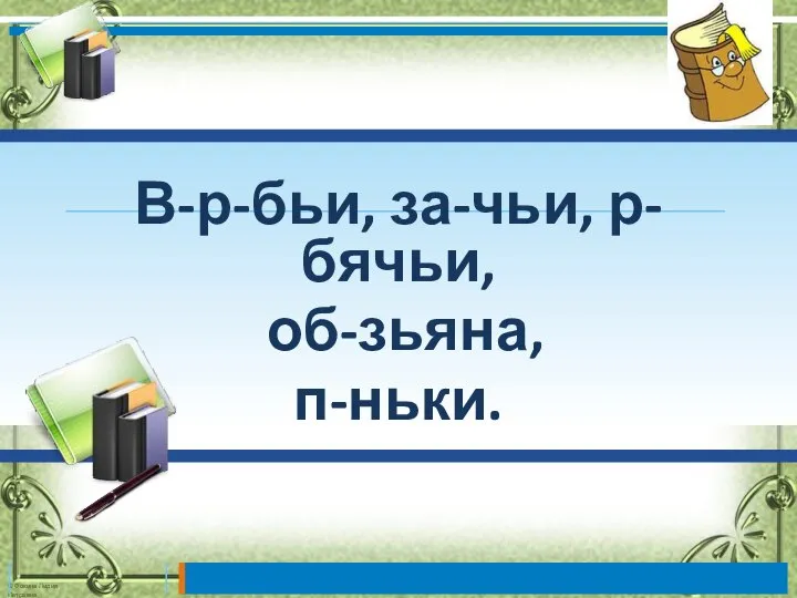 В-р-бьи, за-чьи, р-бячьи, об-зьяна, п-ньки.