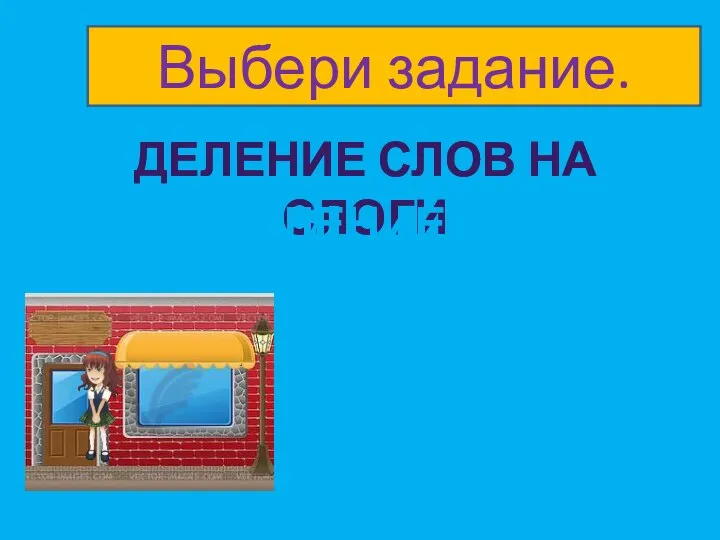 ДЕЛЕНИЕ СЛОВ НА СЛОГИ ОПРЕДЕЛЕНИЕ ЗВУКА В СЛОВЕ Выбери задание.