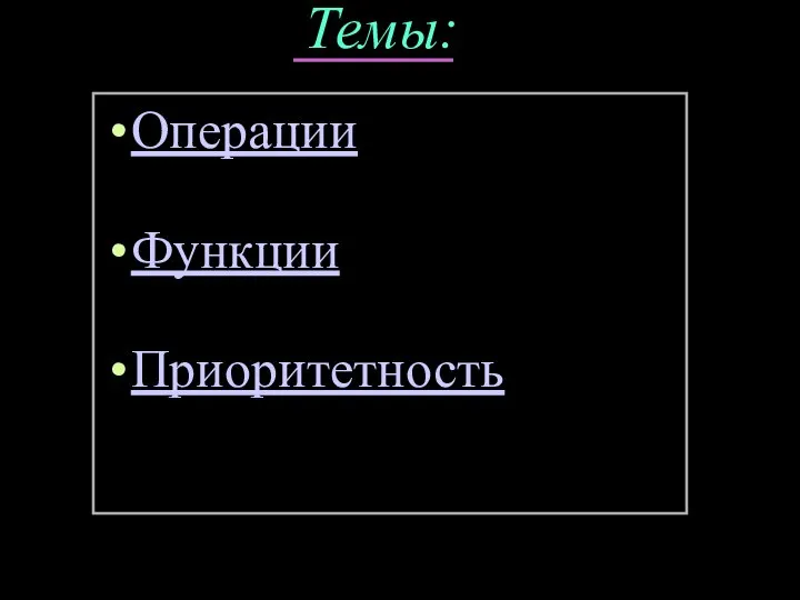 Темы: Операции Функции Приоритетность