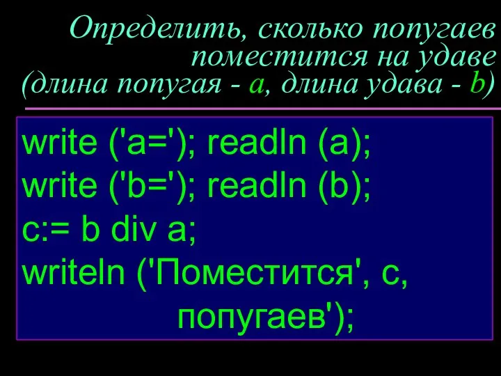 Определить, сколько попугаев поместится на удаве (длина попугая - a, длина