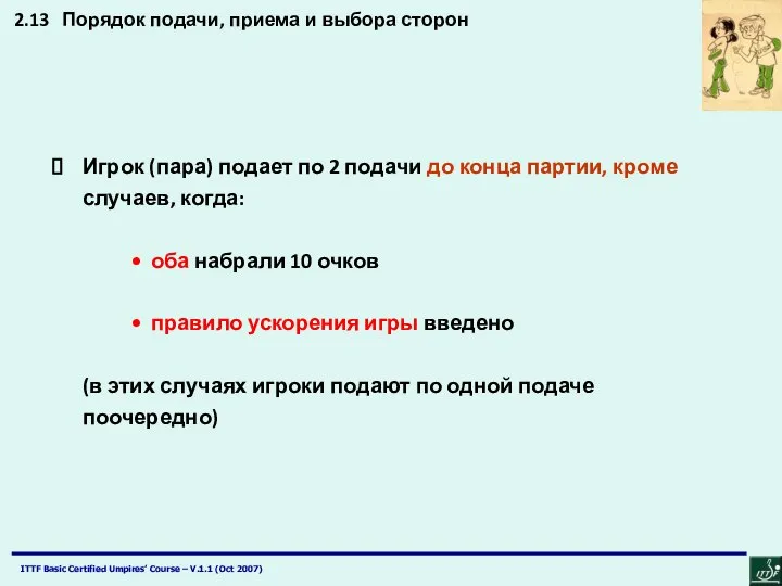 2.13 Порядок подачи, приема и выбора сторон Игрок (пара) подает по