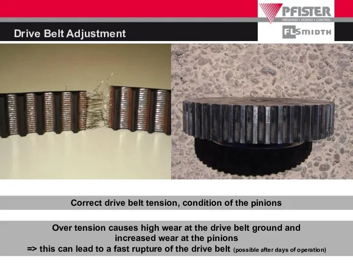 Correct drive belt tension, condition of the pinions Over tension causes