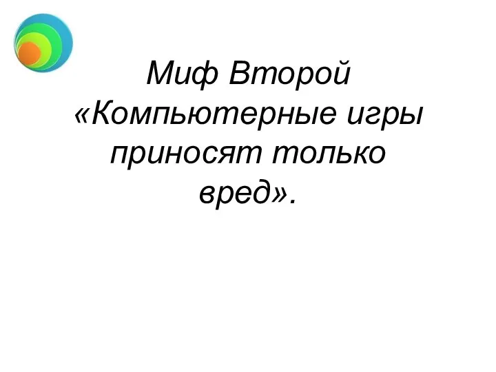 Миф Второй «Компьютерные игры приносят только вред». Миф Второй «Компьютерные игры приносят только вред».