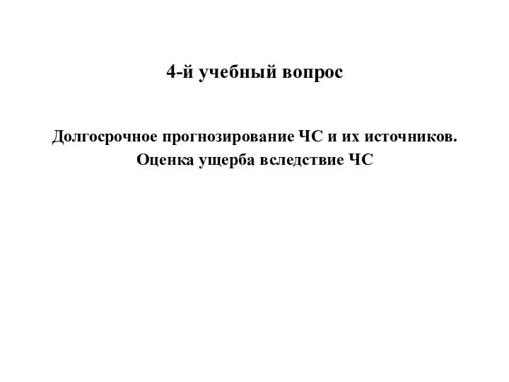 4-й учебный вопрос Долгосрочное прогнозирование ЧС и их источников. Оценка ущерба вследствие ЧС