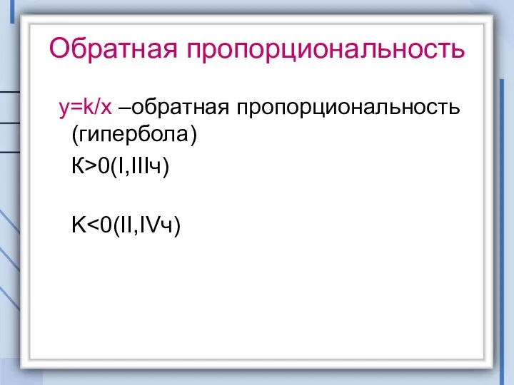 Обратная пропорциональность y=k/x –обратная пропорциональность (гипербола) К>0(I,IIIч) K