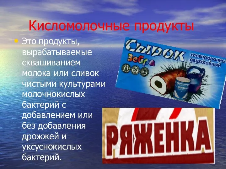 Кисломолочные продукты Это продукты, вырабатываемые сквашиванием молока или сливок чистыми культурами