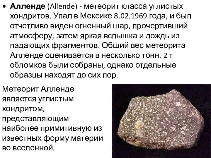 Алленде (Allende) - метеорит класса углистых хондритов. Упал в Мексике 8.02.1969