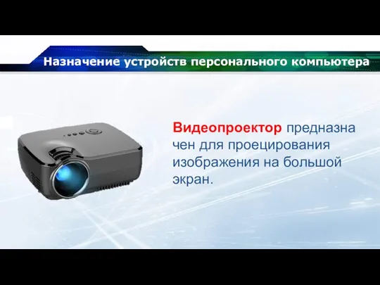 Назначение устройств персонального компьютера Видеопроектор предназначен для проецирования изображения на большой экран.