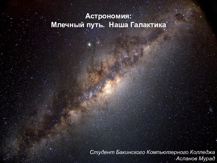 Астрономия: Млечный путь. Наша Галактика Студент Бакинского Компьютерного Колледжа Асланов Мурад
