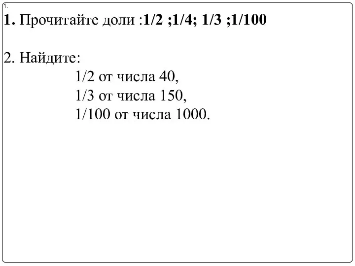 1. 1. Прочитайте доли :1/2 ;1/4; 1/3 ;1/100 2. Найдите: 1/2