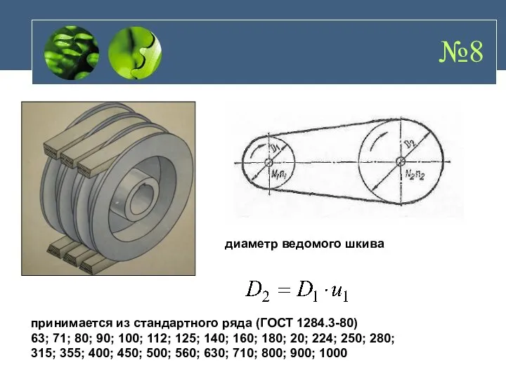 №8 диаметр ведомого шкива принимается из стандартного ряда (ГОСТ 1284.3-80) 63;