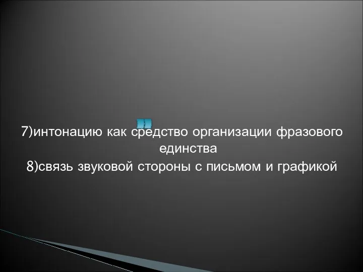 7)интонацию как средство организации фразового единства 8)связь звуковой стороны с письмом и графикой