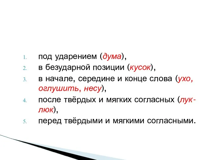 под ударением (дума), в безударной позиции (кусок), в начале, середине и