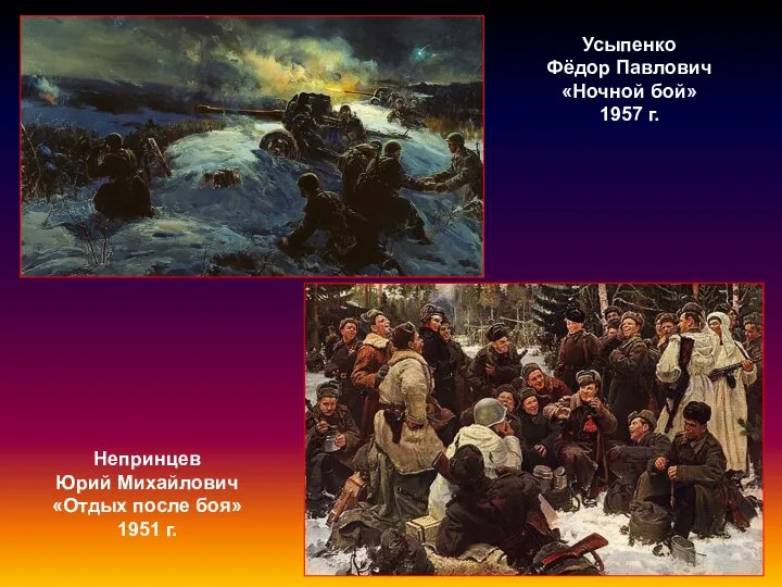 Усыпенко Фёдор Павлович «Ночной бой» 1957 г. Непринцев Юрий Михайлович «Отдых после боя» 1951 г.