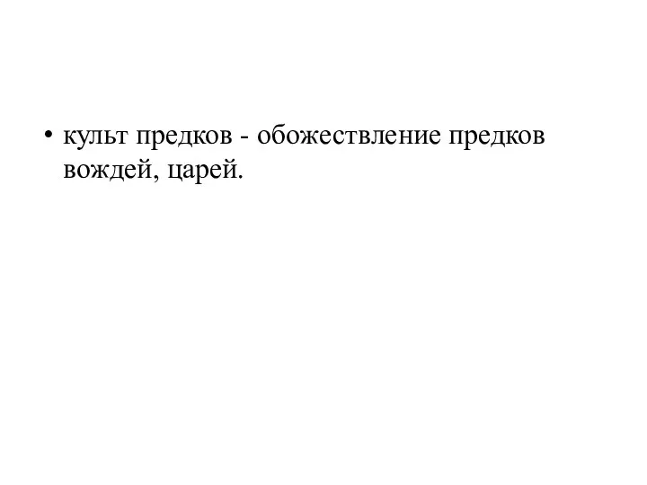 культ предков - обожествление предков вождей, царей.