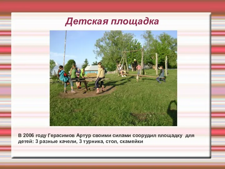 Детская площадка В 2006 году Герасимов Артур своими силами соорудил площадку