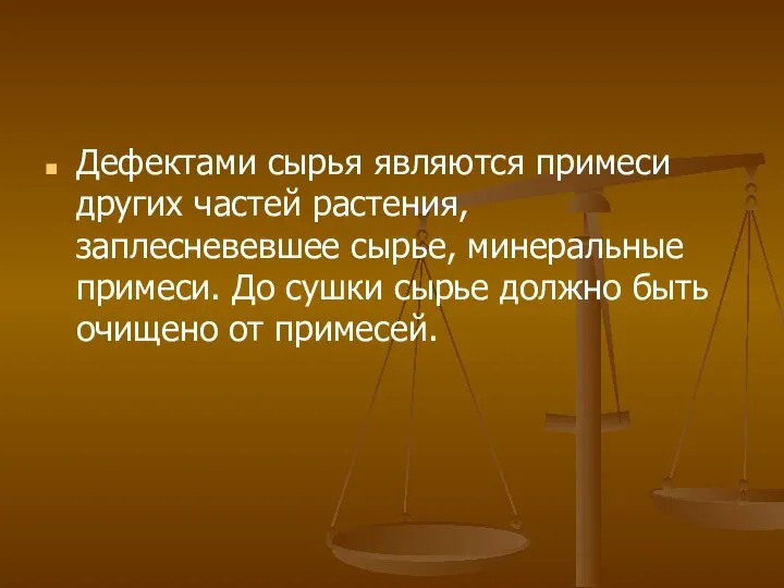 Дефектами сырья являются примеси других частей растения, заплесневевшее сырье, минеральные примеси.