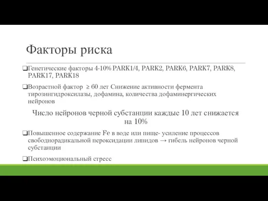 Факторы риска Генетические факторы 4-10% PARK1/4, PARK2, PARK6, PARK7, PARK8, PARK17,