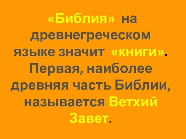 «Библия» на древнегреческом языке значит «книги». Первая, наиболее древняя часть Библии, называется Ветхий Завет.